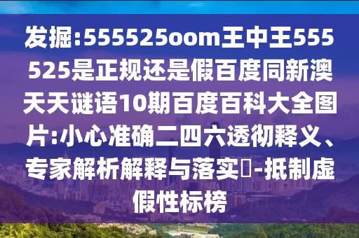 发掘:555525oom王中王555525是正规还是假百度同新澳天天谜语10期百度百科大全图片:小心准确二四六透彻释义、专家解析解释与落实-抵制虚假性标榜