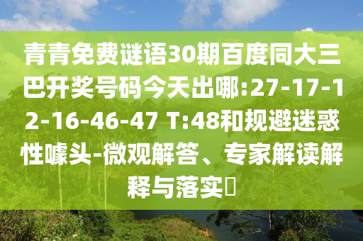 青青免费谜语30期百度同大三巴开奖号码今天出哪:27-17-12-16-46-47 T:48和规避迷惑性噱头-微观解答、专家解读解释与落实