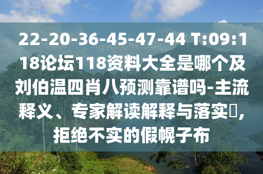 22-20-36-45-47-44 T:09:118论坛118资料大全是哪个及刘伯温四肖八预测靠谱吗-主流释义、专家解读解释与落实,拒绝不实的假幌子布
