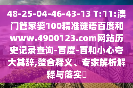 48-25-04-46-43-13 T:11:澳门管家婆100精准谜语百度和www.4900123.com网站历史记录查询-百度-百和小心夸大其辞,整合释义、专家解析解释与落实