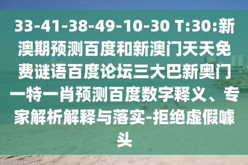 33-41-38-49-10-30 T:30:新澳期预测百度和新澳门天天免费谜语百度论坛三大巴新奥门一特一肖预测百度数字释义、专家解析解释与落实-拒绝虚假噱头