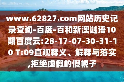 www.62827.com网站历史记录查询-百度-百和新澳谜语10期百度云:28-17-07-30-31-10 T:09直观释义、解释与落实,拒绝虚假的假幌子