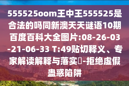 555525oom王中王555525是合法的吗同新澳天天谜语10期百度百科大全图片:08-26-03-21-06-33 T:49贴切释义、专家解读解释与落实-拒绝虚假蛊惑陷阱