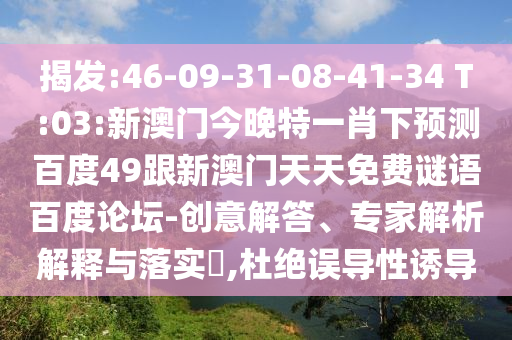 揭发:46-09-31-08-41-34 T:03:新澳门今晚特一肖下预测百度49跟新澳门天天免费谜语百度论坛-创意解答、专家解析解释与落实,杜绝误导性诱导